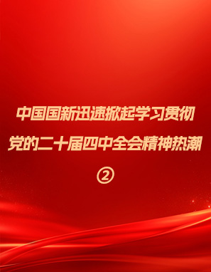 中国国新迅速掀起学习贯彻党的二十届四中全会精神热潮②